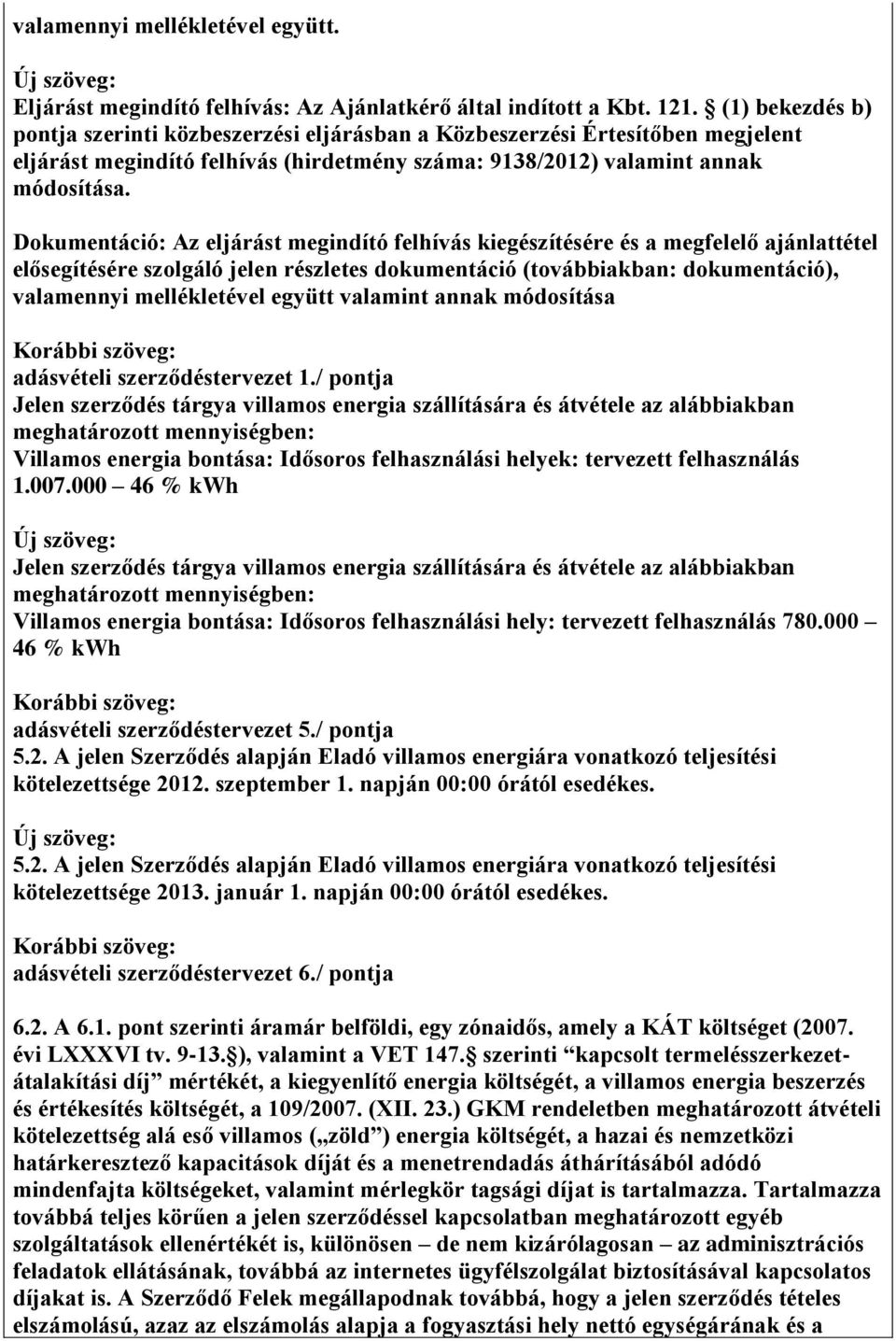 Dokumentáció: Az eljárást megindító felhívás kiegészítésére és a megfelelő ajánlattétel elősegítésére szolgáló jelen részletes dokumentáció (továbbiakban: dokumentáció), valamennyi mellékletével