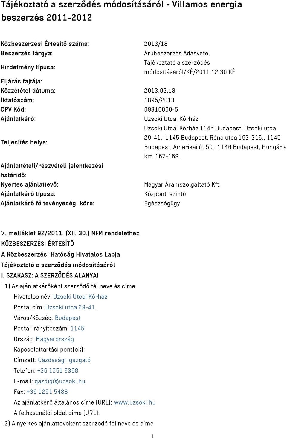 02.13. Iktatószám: 1895/2013 CPV Kód: 09310000-5 Ajánlatkérő: Uzsoki Utcai Kórház Uzsoki Utcai Kórház 1145 Budapest, Uzsoki utca Teljesítés helye: 29-41.; 1145 Budapest, Róna utca 192-216.