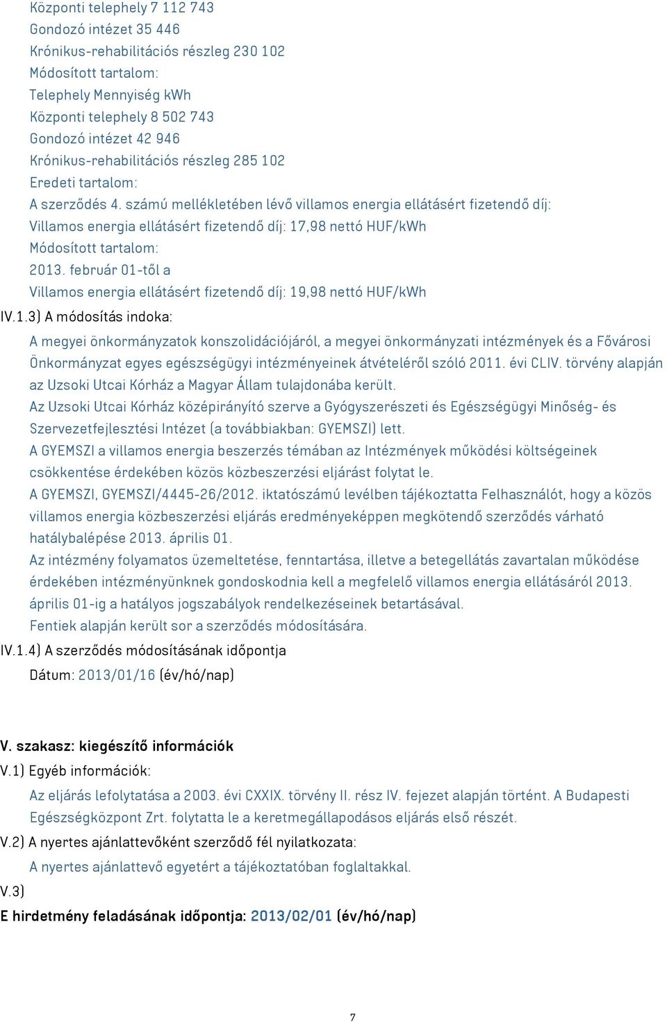 számú mellékletében lévő villamos energia ellátásért fizetendő díj: Villamos energia ellátásért fizetendő díj: 17,98 nettó HUF/kWh Módosított tartalom: 2013.