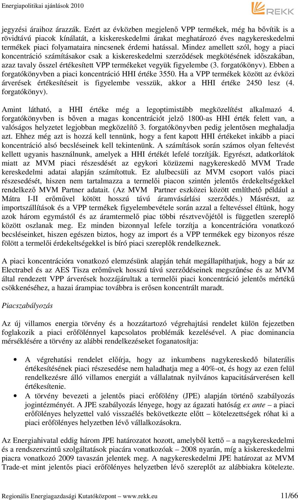 hatással. Mindez amellett szól, hogy a piaci koncentráció számításakor csak a kiskereskedelmi szerződések megkötésének időszakában, azaz tavaly ősszel értékesített VPP termékeket vegyük figyelembe (3.