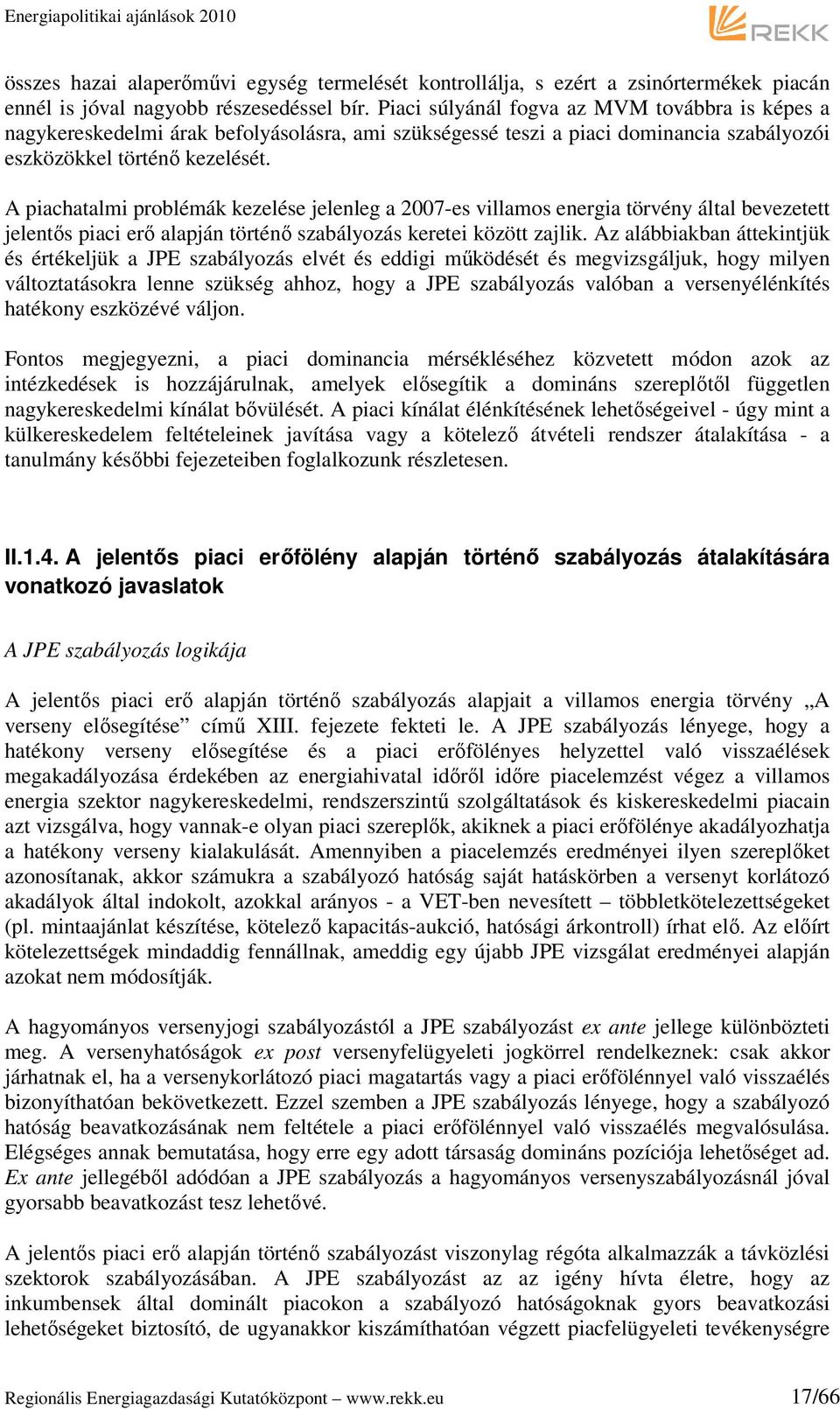 A piachatalmi problémák kezelése jelenleg a 2007-es villamos energia törvény által bevezetett jelentős piaci erő alapján történő szabályozás keretei között zajlik.