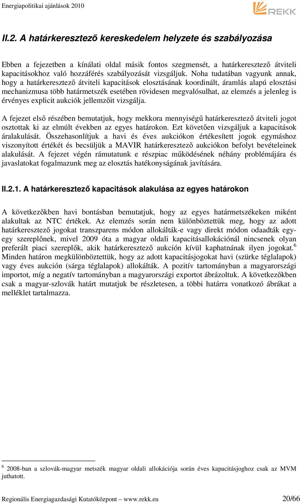 Noha tudatában vagyunk annak, hogy a határkeresztező átviteli kapacitások elosztásának koordinált, áramlás alapú elosztási mechanizmusa több határmetszék esetében rövidesen megvalósulhat, az elemzés