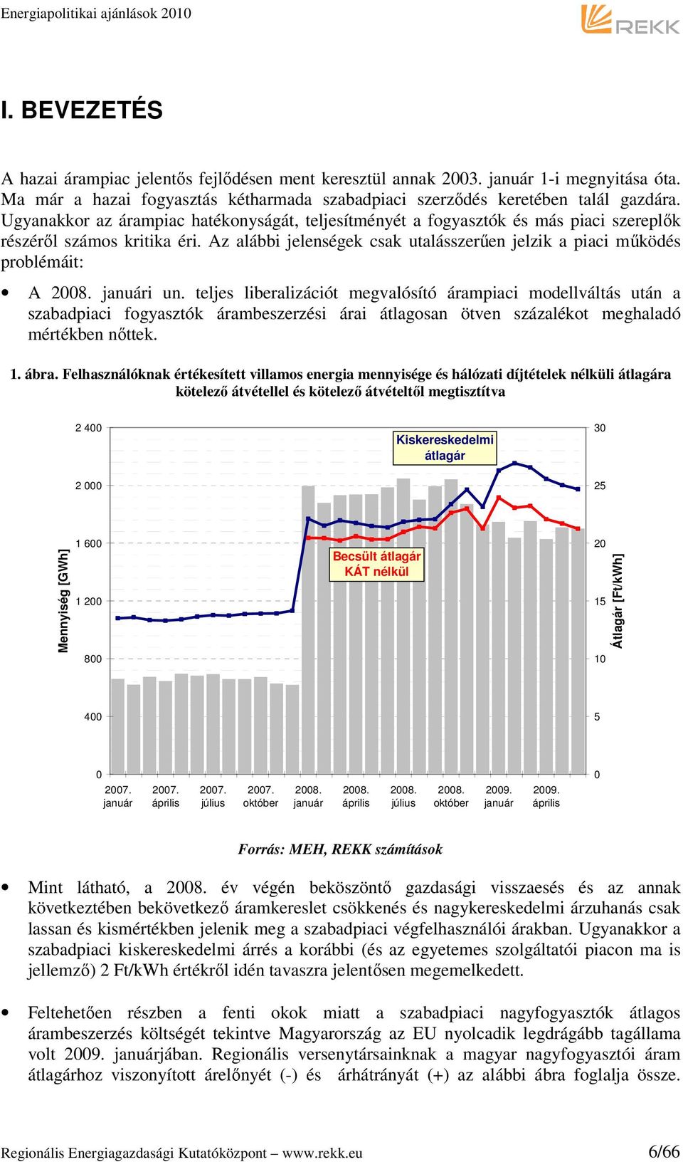 januári un. teljes liberalizációt megvalósító árampiaci modellváltás után a szabadpiaci fogyasztók árambeszerzési árai átlagosan ötven százalékot meghaladó mértékben nőttek. 1. ábra.