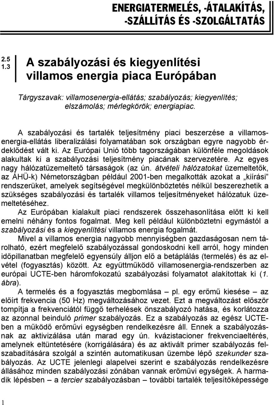 A szabályozási és tartalék teljesítmény piaci beszerzése a villamosenergia-ellátás liberalizálási folyamatában sok országban egyre nagyobb érdeklődést vált ki.