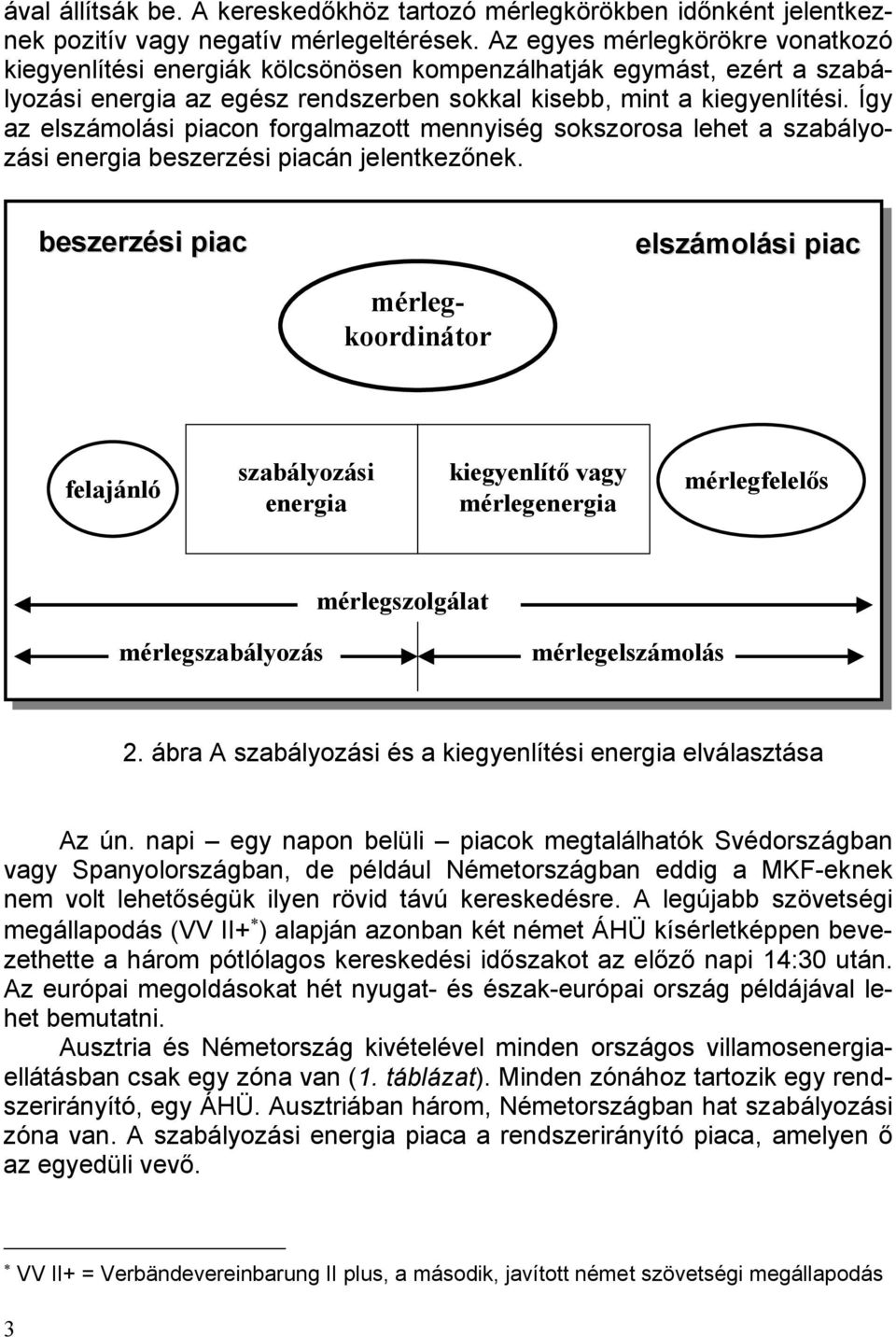 Így az elszámolási piacon forgalmazott mennyiség sokszorosa lehet a szabályozási energia beszerzési piacán jelentkezőnek.