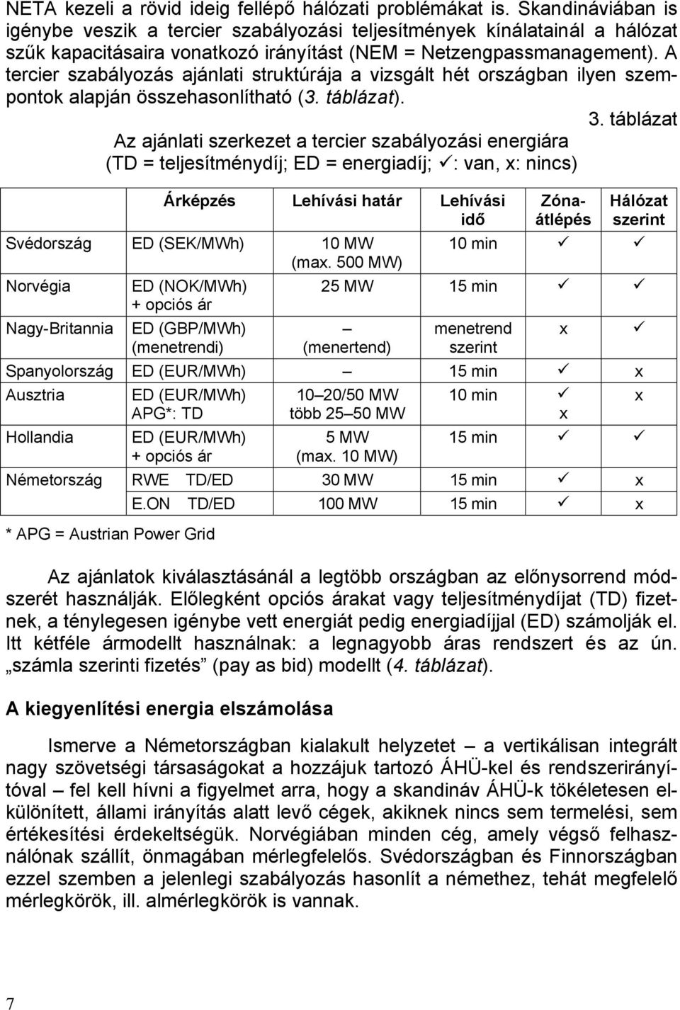 A tercier szabályozás ajánlati struktúrája a vizsgált hét országban ilyen szempontok alapján összehasonlítható (3. táblázat). 3.