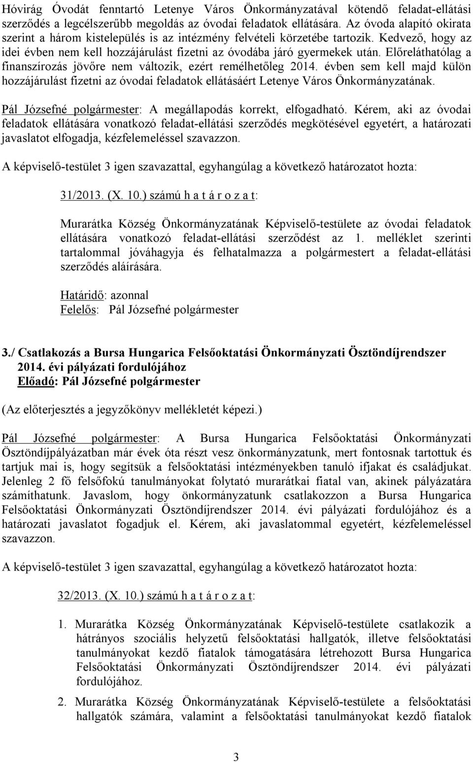 Előreláthatólag a finanszírozás jövőre nem változik, ezért remélhetőleg 2014. évben sem kell majd külön hozzájárulást fizetni az óvodai feladatok ellátásáért Letenye Város Önkormányzatának.