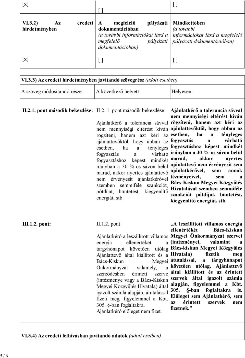 pályázati dokumentációban) VI.3.3) Az eredeti hirdetményben javítandó szövegrész (adott esetben) A szöveg módosítandó része: A következı helyett: Helyesen: II.2.1. pont második bekezdése: II.2. 1.