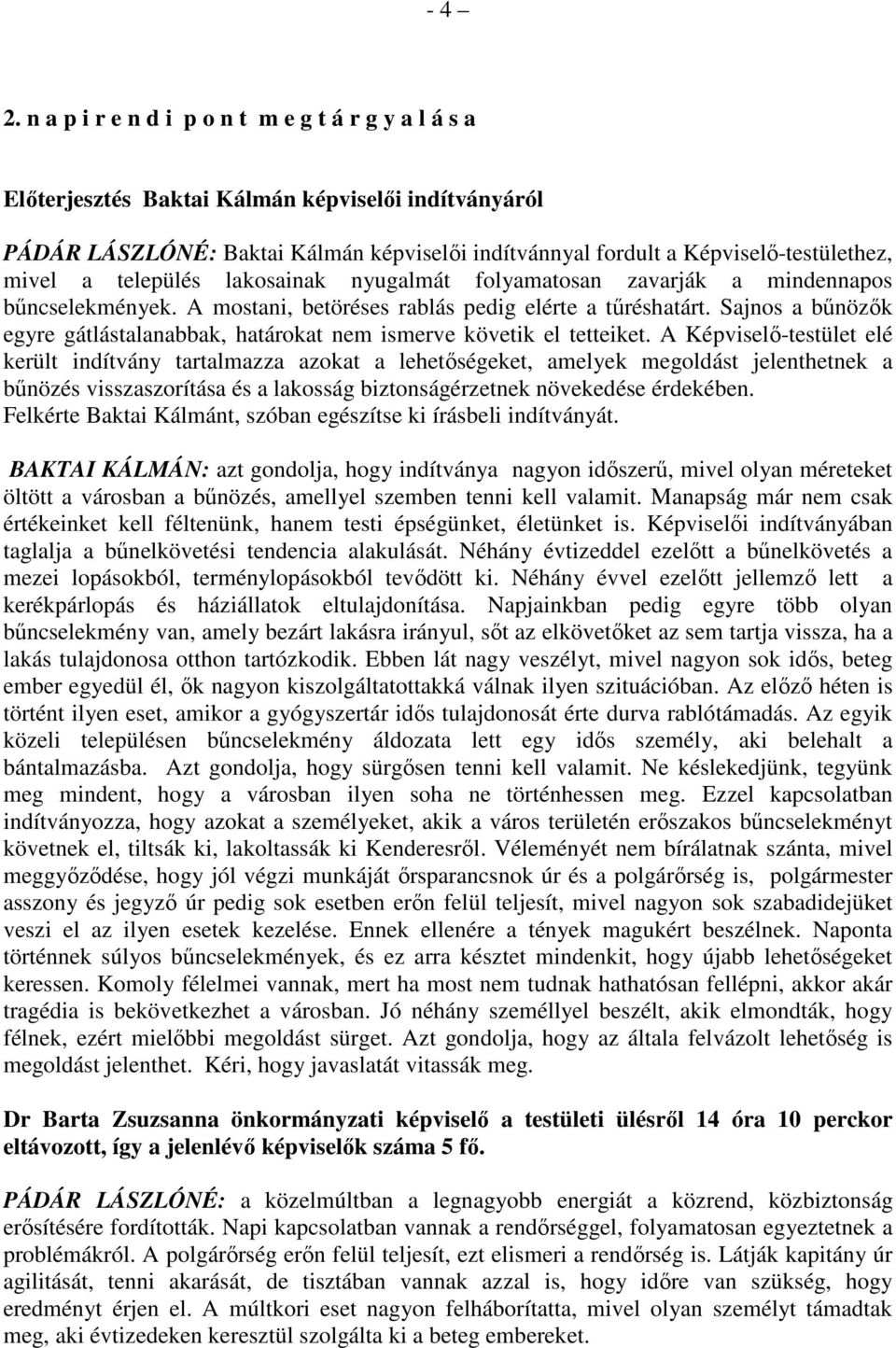 település lakosainak nyugalmát folyamatosan zavarják a mindennapos bőncselekmények. A mostani, betöréses rablás pedig elérte a tőréshatárt.