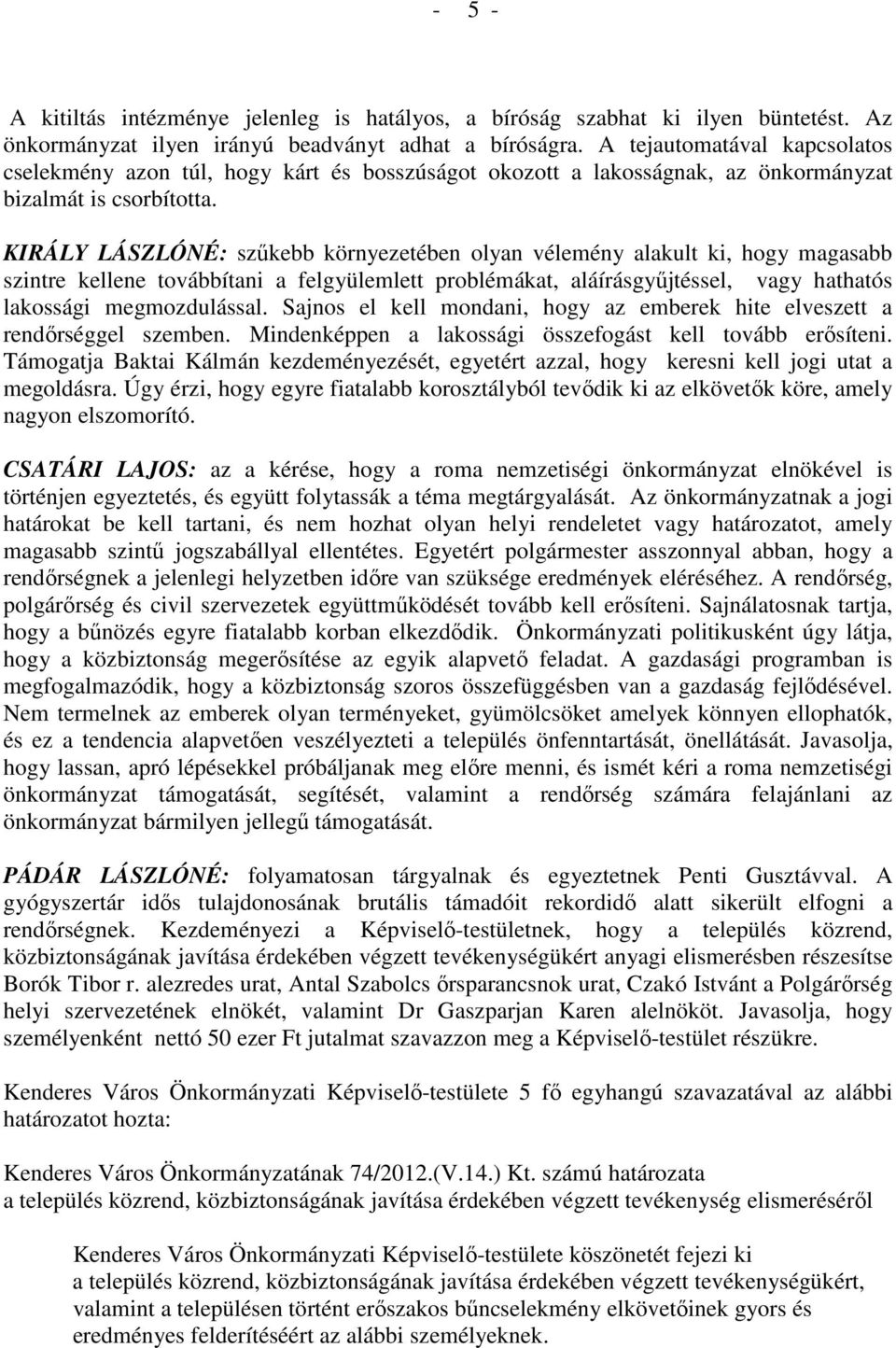 KIRÁLY LÁSZLÓNÉ: szőkebb környezetében olyan vélemény alakult ki, hogy magasabb szintre kellene továbbítani a felgyülemlett problémákat, aláírásgyőjtéssel, vagy hathatós lakossági megmozdulással.