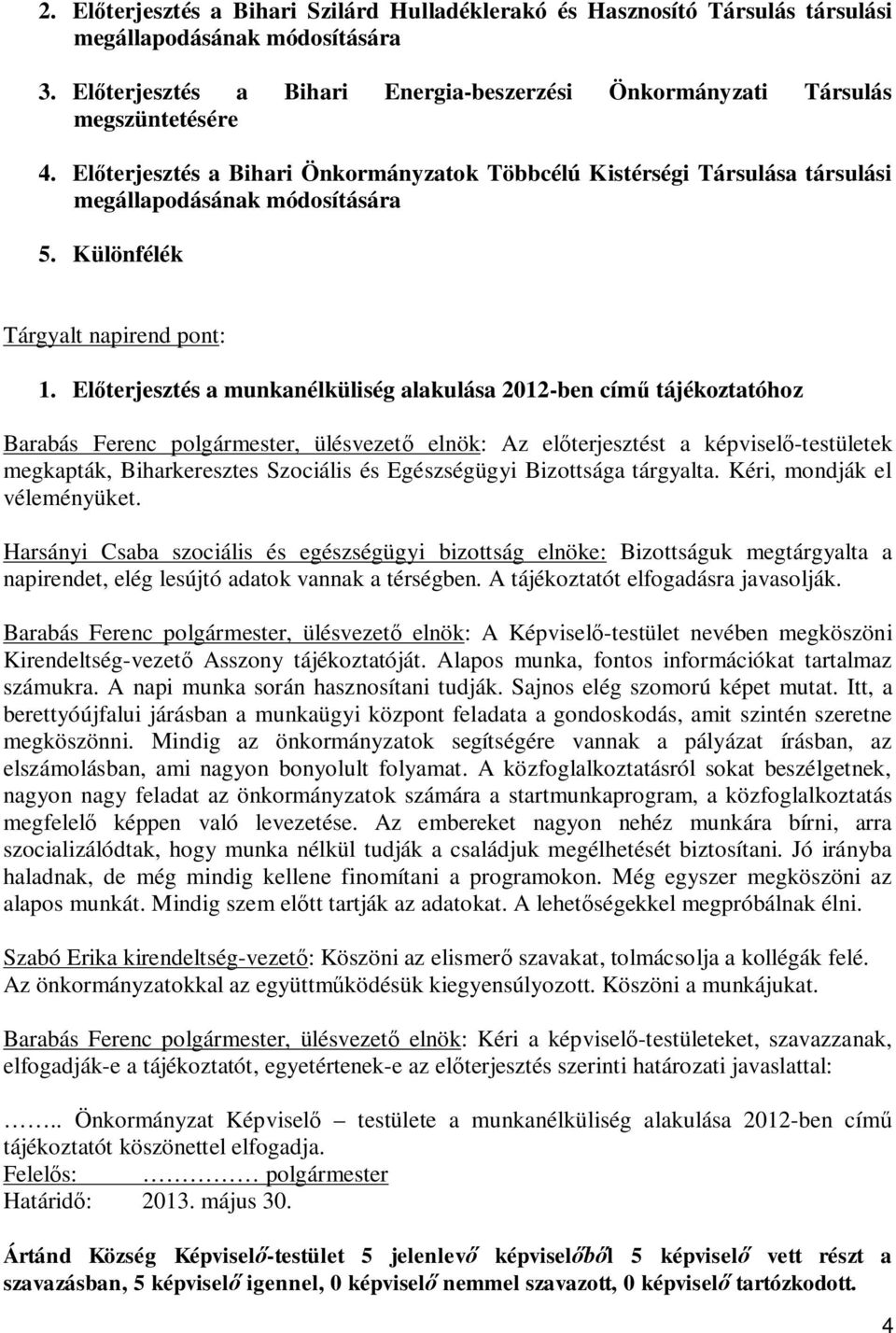 El terjesztés a munkanélküliség alakulása 2012-ben cím tájékoztatóhoz Barabás Ferenc polgármester, ülésvezet elnök: Az el terjesztést a képvisel -testületek megkapták, Biharkeresztes Szociális és