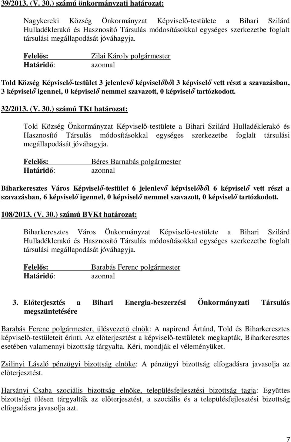 Károly polgármester Told Község Képvisel -testület 3 jelenlev képvisel l 3 képvisel vett részt a szavazásban, 3 képvisel igennel, 0 képvisel nemmel szavazott, 0 képvisel tartózkodott. 32/2013. (V. 30.