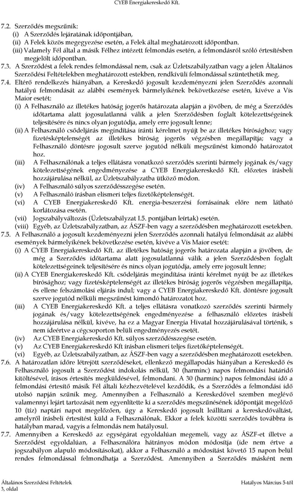 A Szerződést a felek rendes felmondással nem, csak az Üzletszabályzatban vagy a jelen Általános Szerződési Feltételekben meghatározott estekben, rendkívüli felmondással szüntethetik meg. 7.4.