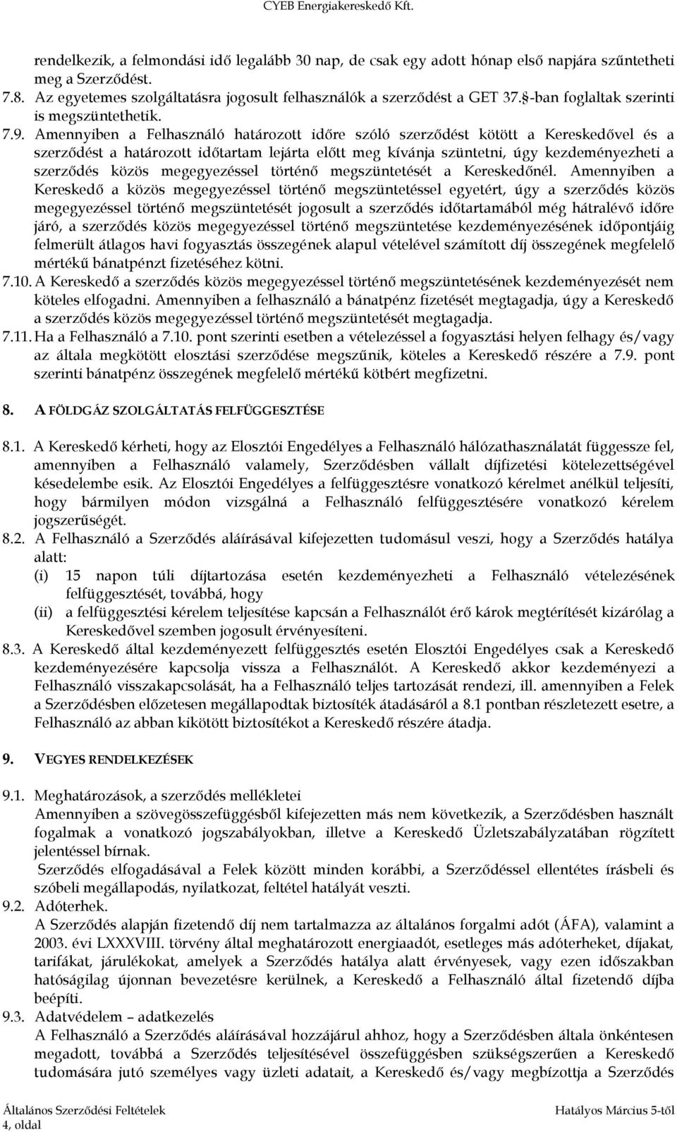 Amennyiben a Felhasználó határozott időre szóló szerződést kötött a Kereskedővel és a szerződést a határozott időtartam lejárta előtt meg kívánja szüntetni, úgy kezdeményezheti a szerződés közös