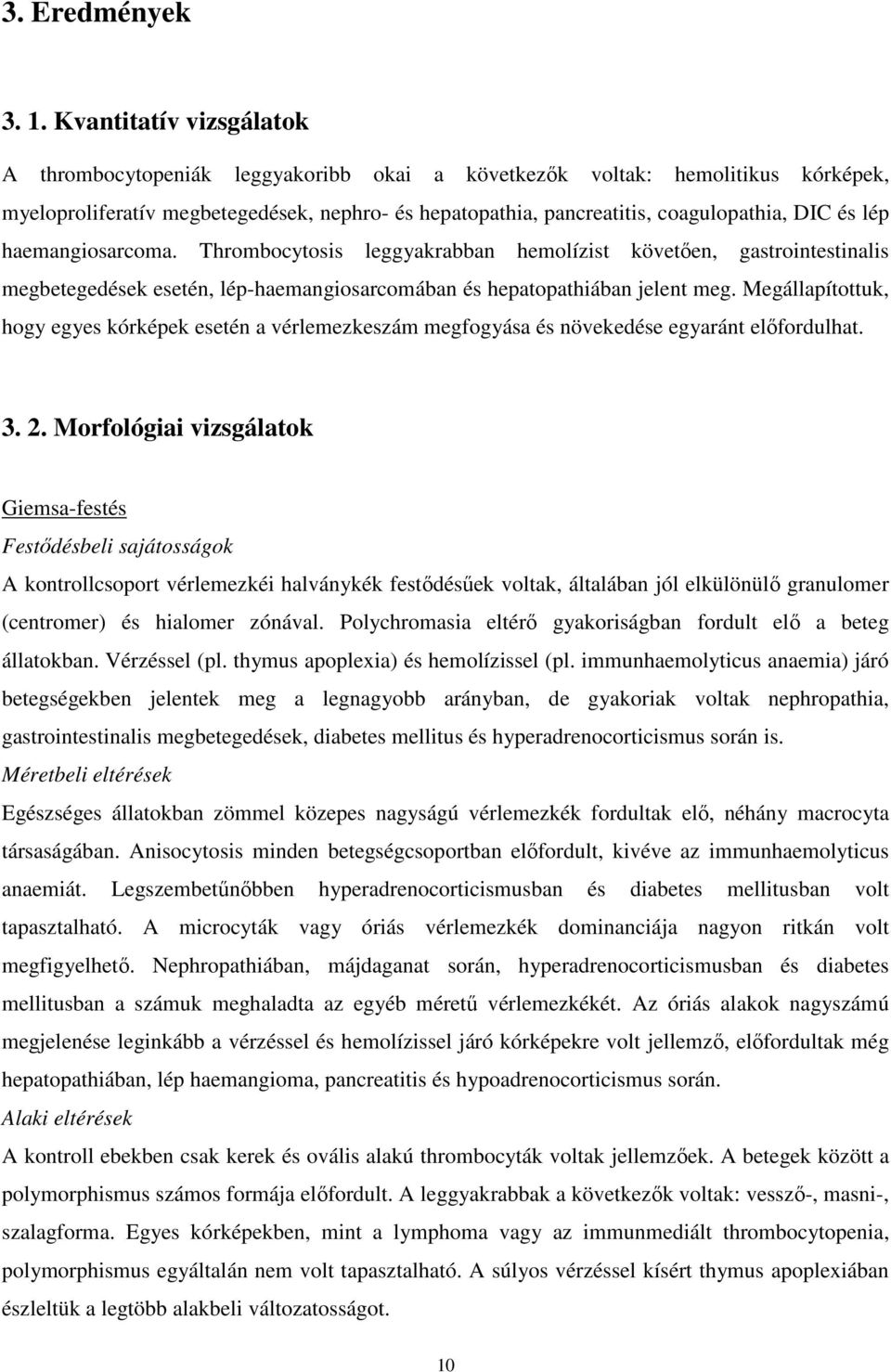 lép haemangiosarcoma. Thrombocytosis leggyakrabban hemolízist követően, gastrointestinalis megbetegedések esetén, lép-haemangiosarcomában és hepatopathiában jelent meg.