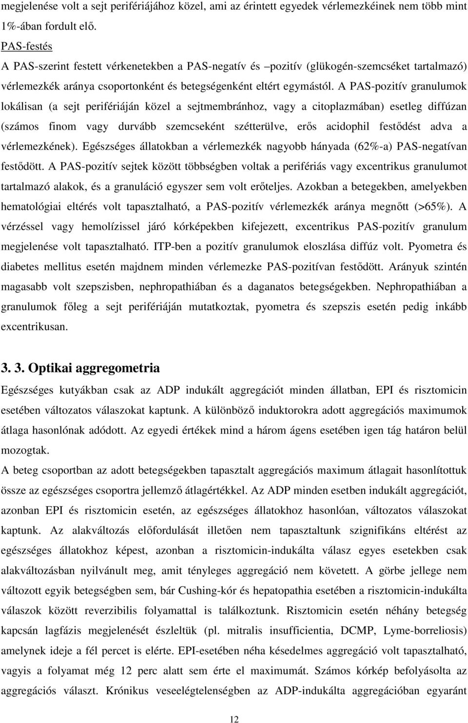 A PAS-pozitív granulumok lokálisan (a sejt perifériáján közel a sejtmembránhoz, vagy a citoplazmában) esetleg diffúzan (számos finom vagy durvább szemcseként szétterülve, erős acidophil festődést