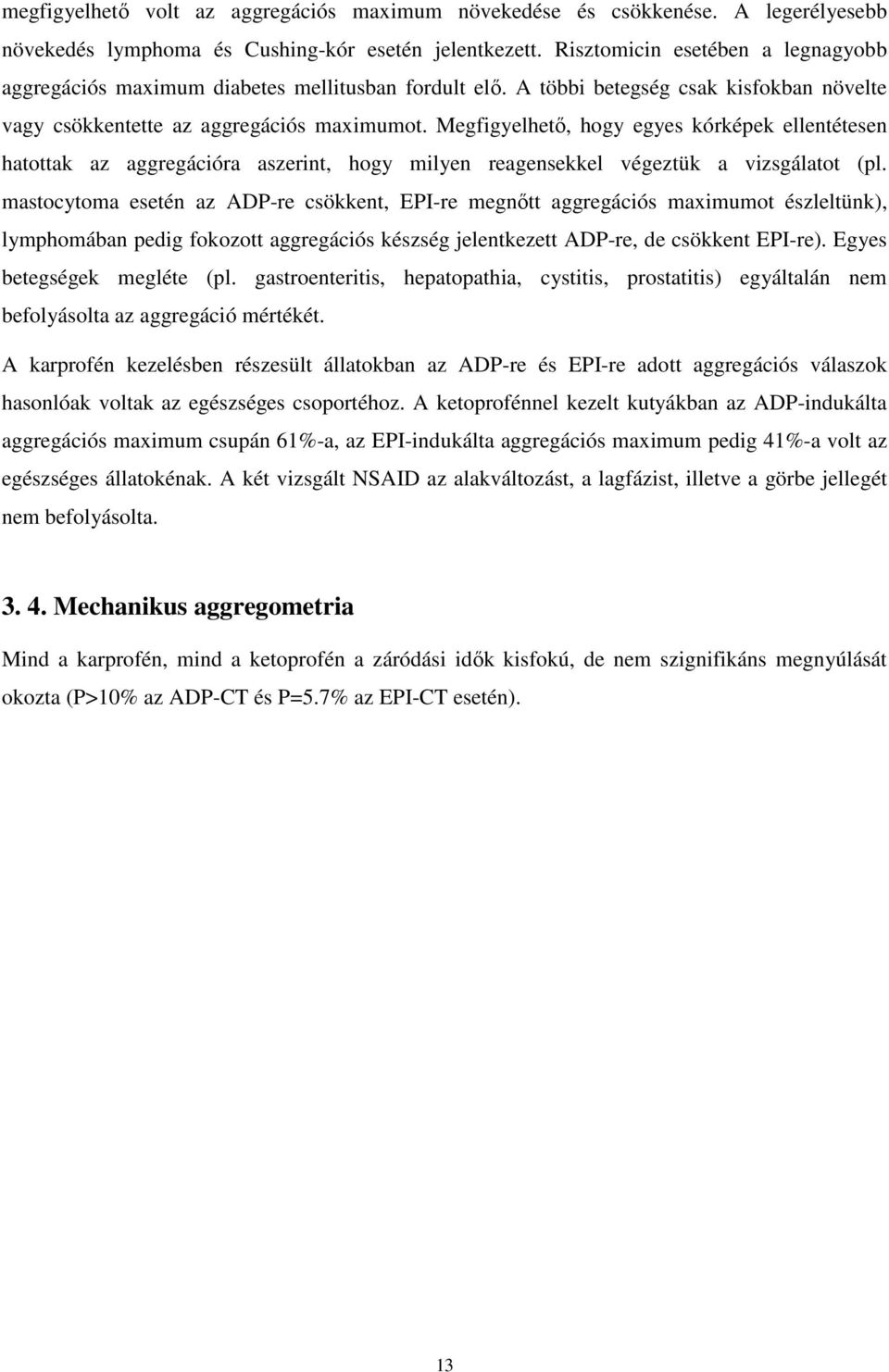 Megfigyelhető, hogy egyes kórképek ellentétesen hatottak az aggregációra aszerint, hogy milyen reagensekkel végeztük a vizsgálatot (pl.