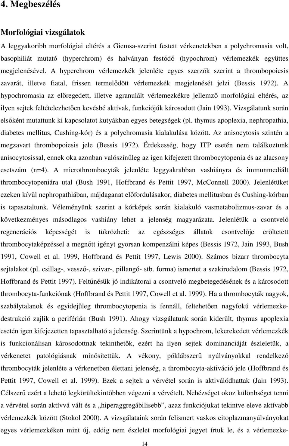 A hyperchrom vérlemezkék jelenléte egyes szerzők szerint a thrombopoiesis zavarát, illetve fiatal, frissen termelődött vérlemezkék megjelenését jelzi (Bessis 1972).