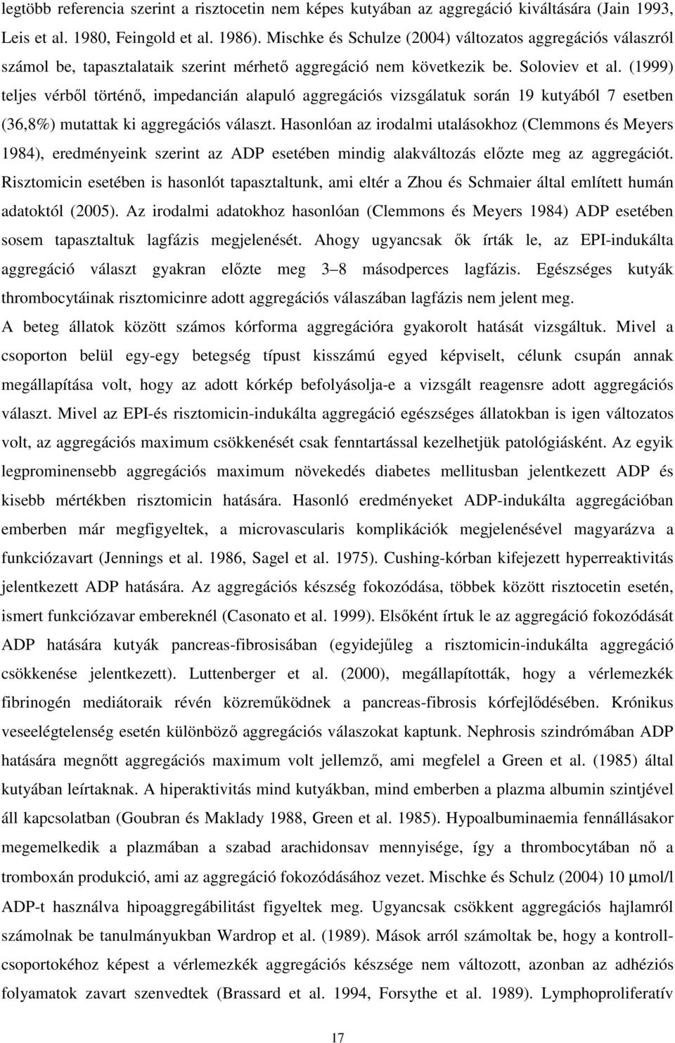 (1999) teljes vérből történő, impedancián alapuló aggregációs vizsgálatuk során 19 kutyából 7 esetben (36,8%) mutattak ki aggregációs választ.