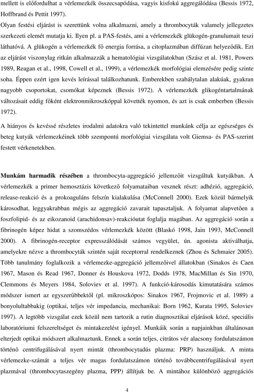 a PAS-festés, ami a vérlemezkék glükogén-granulumait teszi láthatóvá. A glükogén a vérlemezkék fő energia forrása, a citoplazmában diffúzan helyeződik.