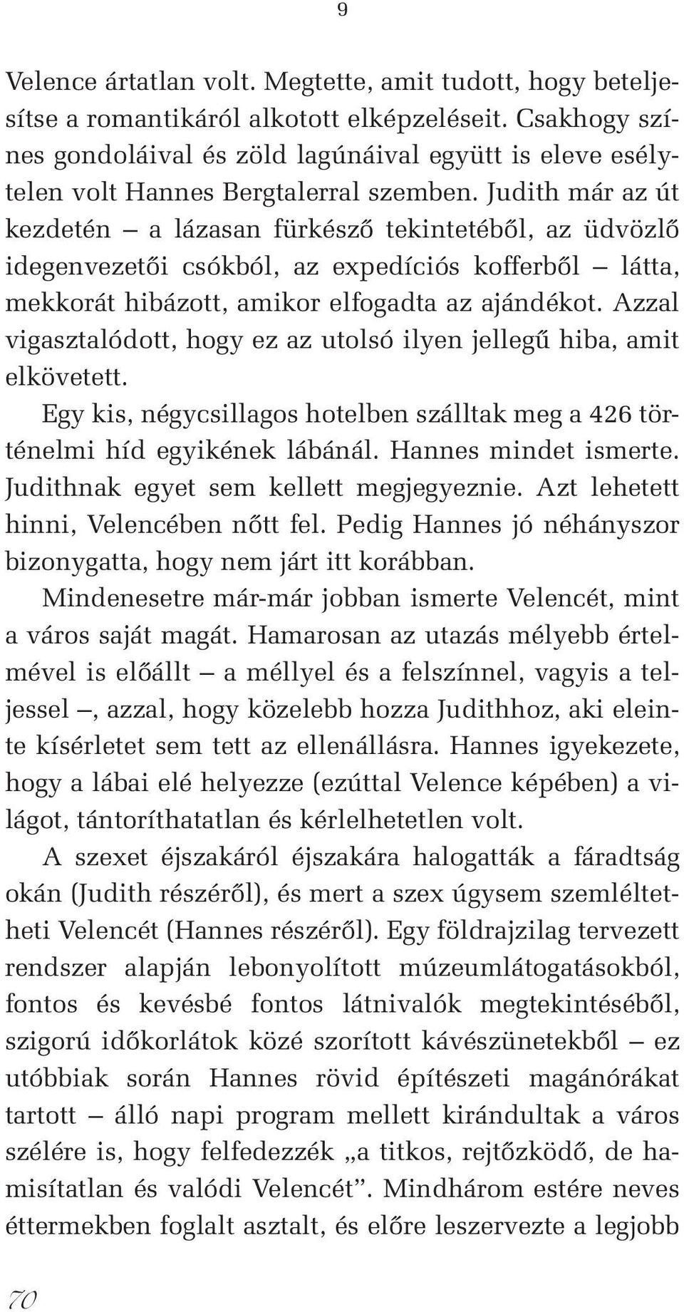 Judith már az út kezdetén a lázasan fürkésző tekintetéből, az üdvözlő idegenvezetői csókból, az expedíciós kofferből látta, mekkorát hibázott, amikor elfogadta az ajándékot.