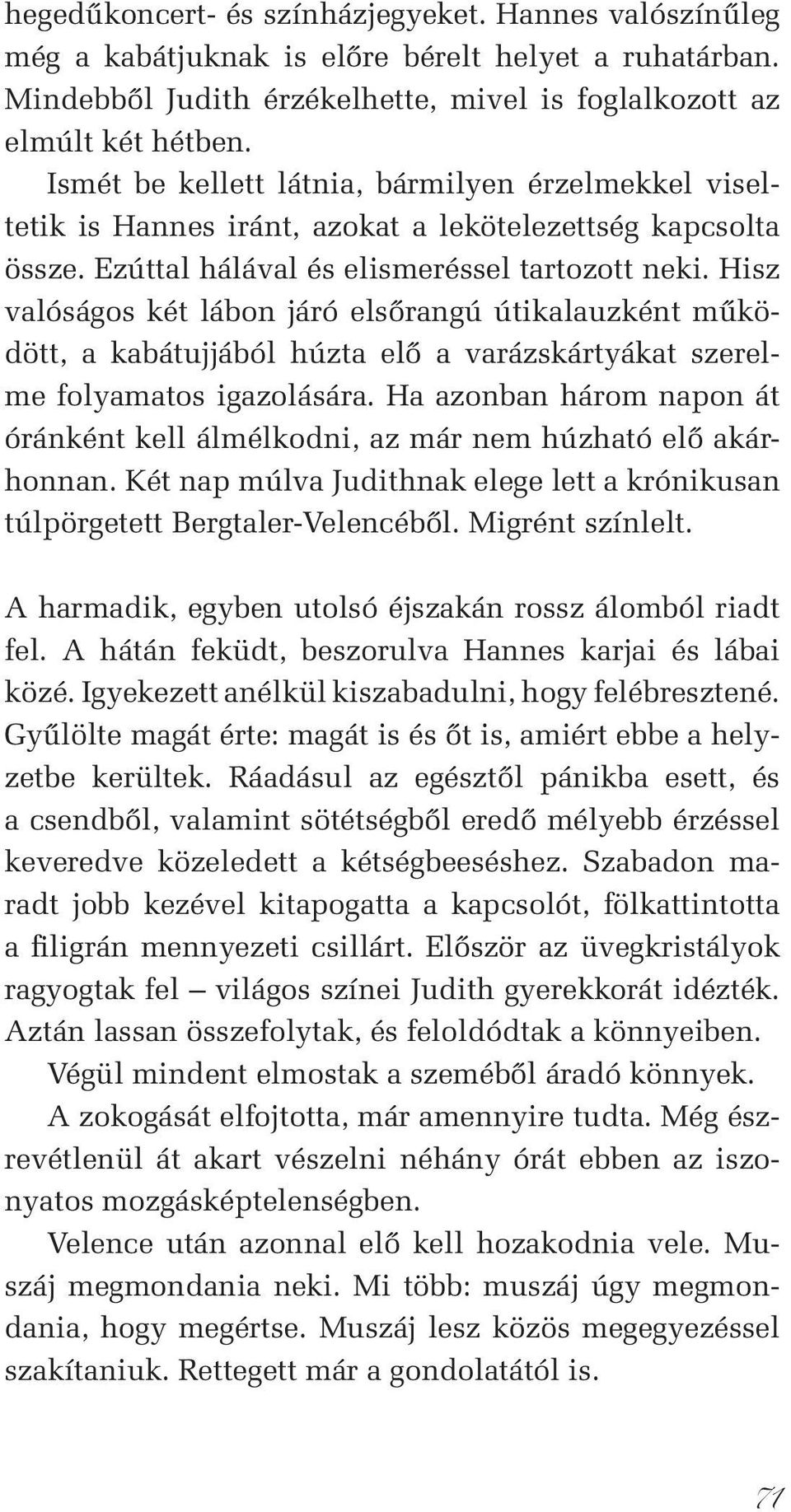 Hisz valóságos két lábon járó elsőrangú útikalauzként működött, a kabátujjából húzta elő a varázskártyákat szerelme folyamatos igazolására.