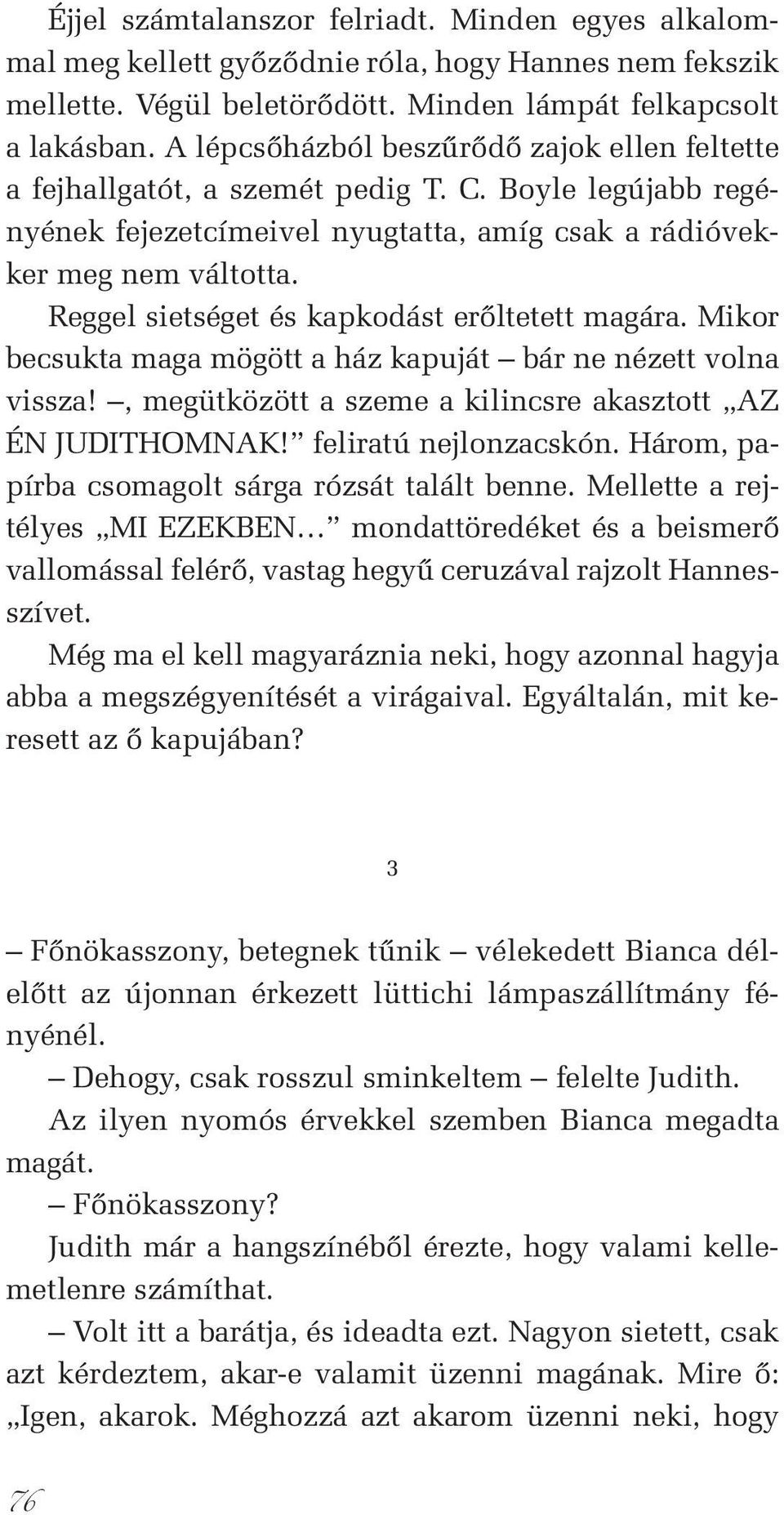 Reggel sietséget és kapkodást erőltetett magára. Mikor becsukta maga mögött a ház kapuját bár ne nézett volna vissza!, megütközött a szeme a kilincsre akasztott AZ ÉN JUDITHOMNAK!