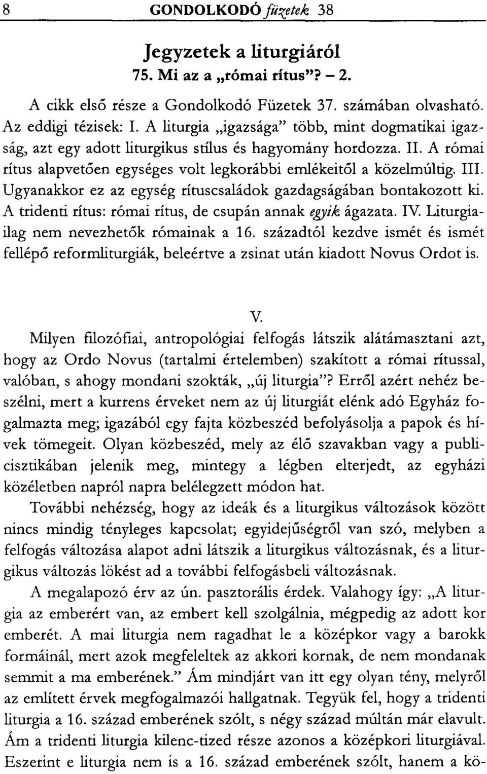 Ugyanakkor ez az egység rítus családok gazdagságában bontakozott ki. A tridenti rítus: római rítus, de csupán annak egyik ágazata. IV Liturgiailag nem nevezhetők rómainak a 16.