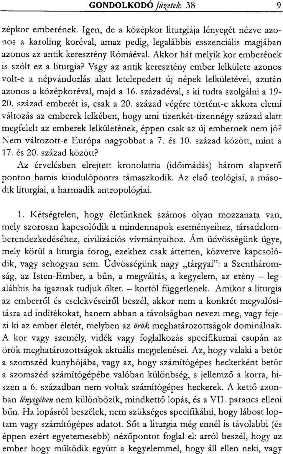 Vagy az antik keresztény ember lelkülete azonos volt-e a népvándorlás alatt letelepedett új népek lelkületével, azután azonos a középkoréval, majd a 16. századéval, s ki tudta szolgálni a 19-20.