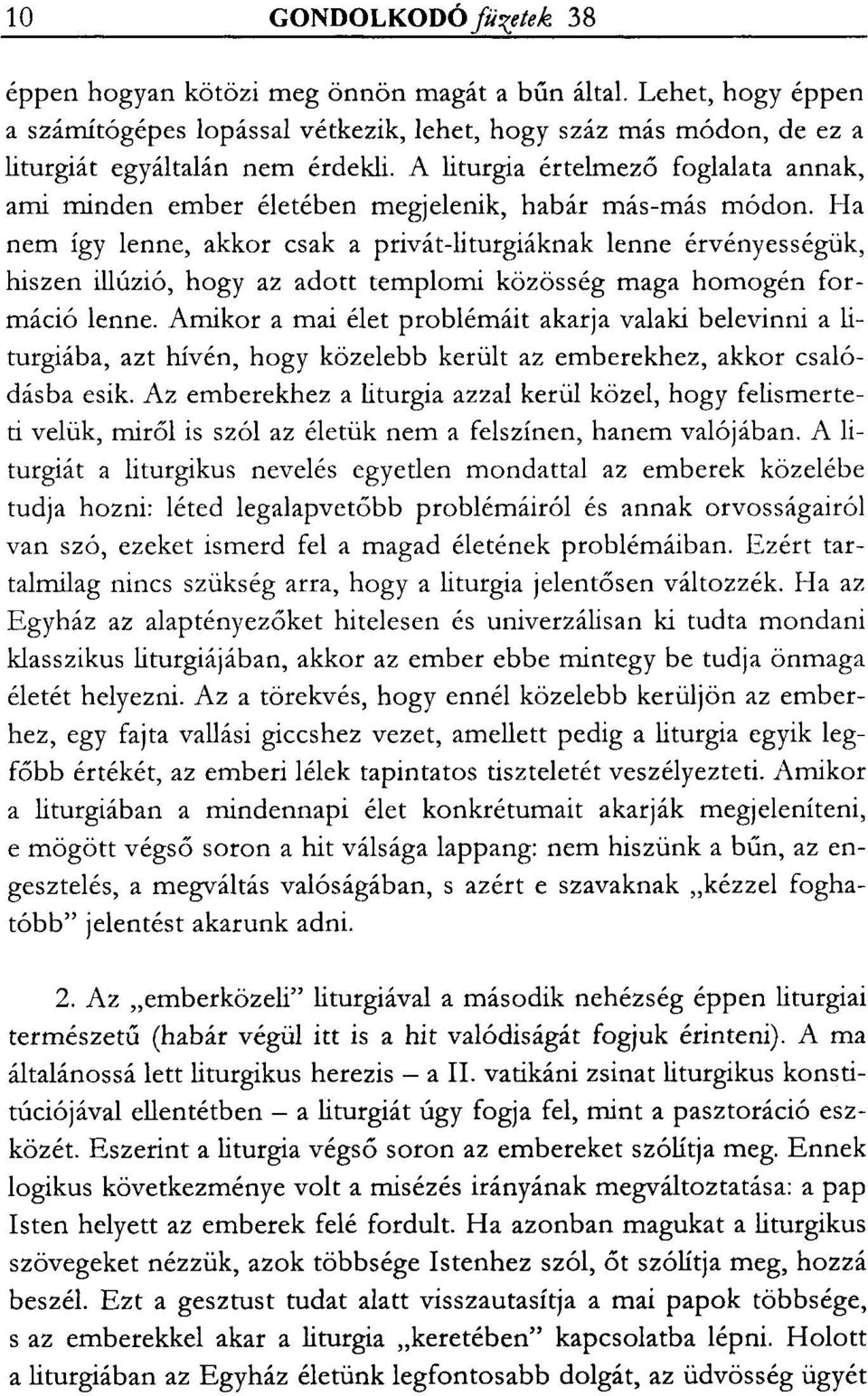 Ha nem így lenne, akkor csak a privát-liturgiáknak lenne érvényességük, hiszen illúzió, hogy az adott templomi közösség maga homogén formáció lenne.