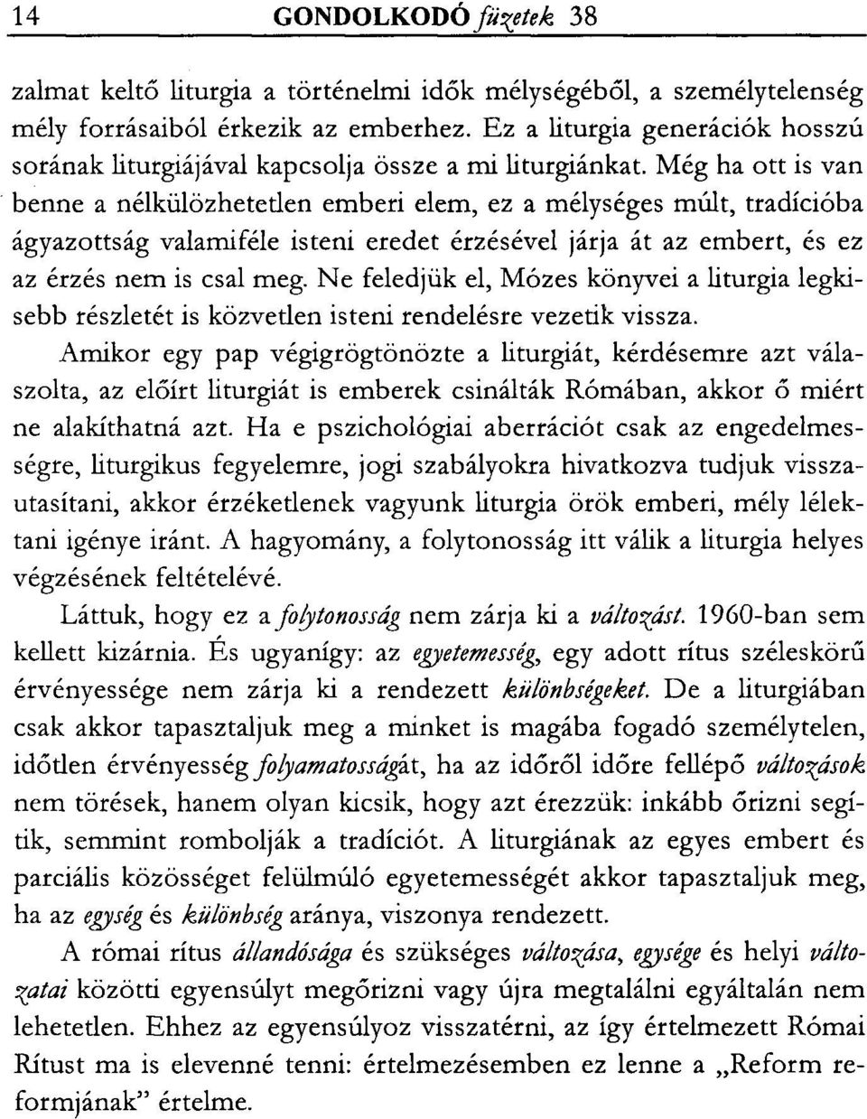 Még ha ott is van benne a nélkülözhetetlen emberi elem, ez a mélységes múlt, tradícióba ágyazottság valamiféle isteni eredet érzésével járja át az embert, és ez az érzés nem is csal meg.