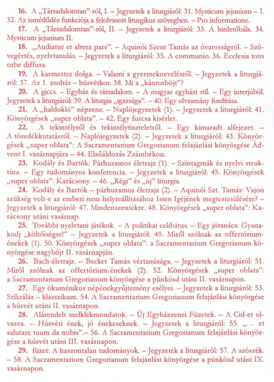 - Jegyzetek a liturgiáról: 35. A communio. 36. Ecclesia toto orbe diffusa. 19. A karmester dolga. - Valami a gyermeknevelésről. - Jegyzetek a liturgiáról: 37. Az 1. zsoltár - húsvétkor. 38.