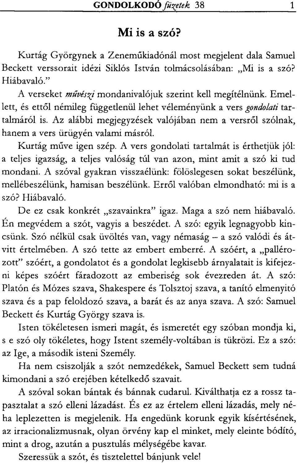 Az alábbi megjegyzések valójában nem a versről szólnak, hanem a vers ürügyén valami másról. Kurtág műve igen szép.