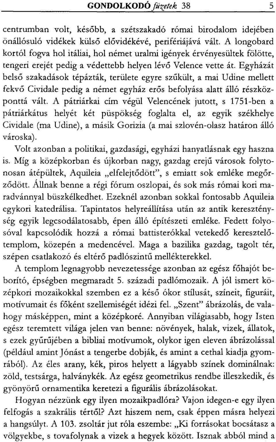 Egyházát belső szakadások tépázták, területe egyre szűkült, a mai Udine mellett fekvő Cividale pedig a német egyház erős befolyása alatt álló részközponttá vált.