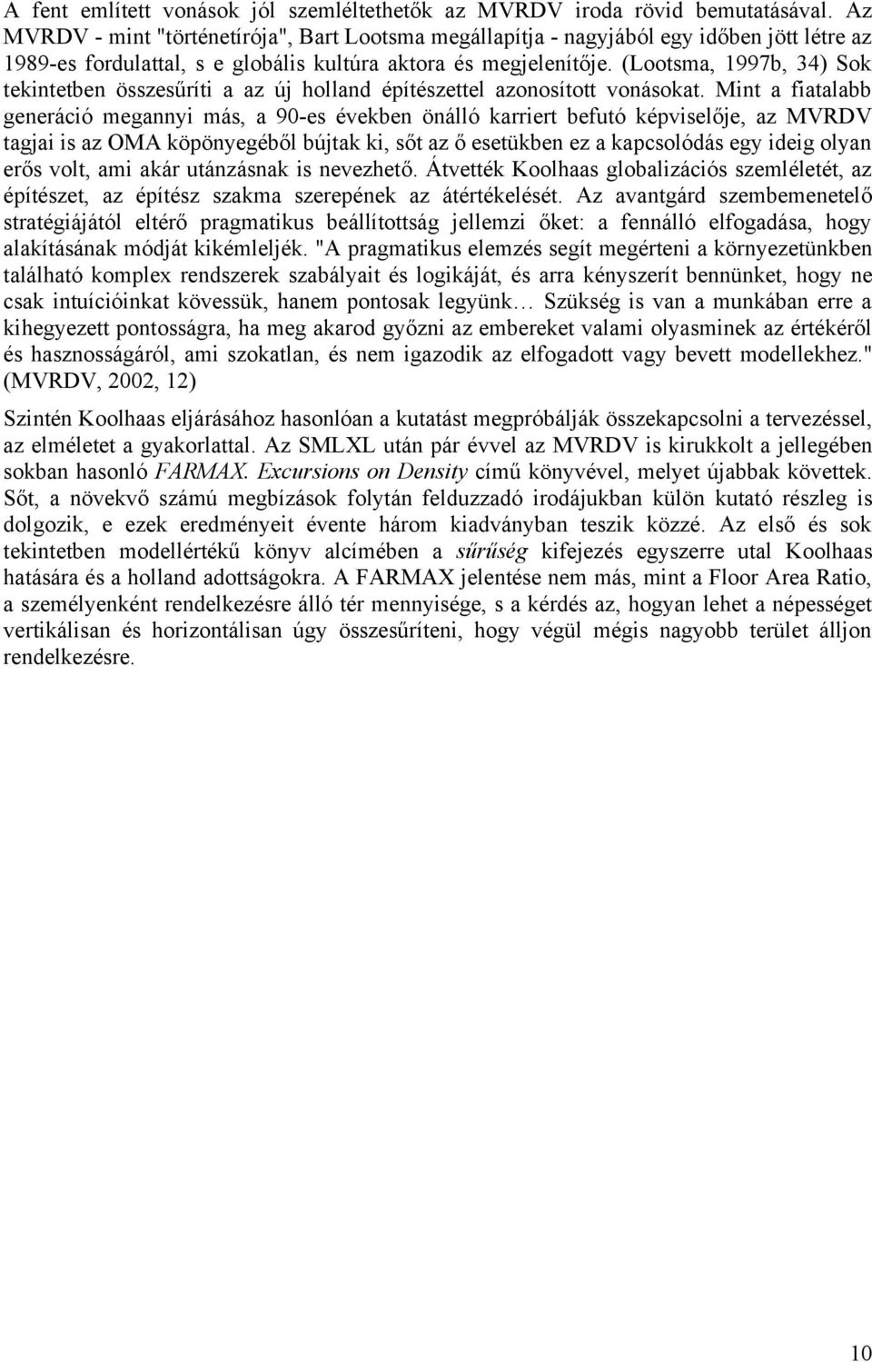 (Lootsma, 1997b, 34) Sok tekintetben összesűríti a az új holland építészettel azonosított vonásokat.