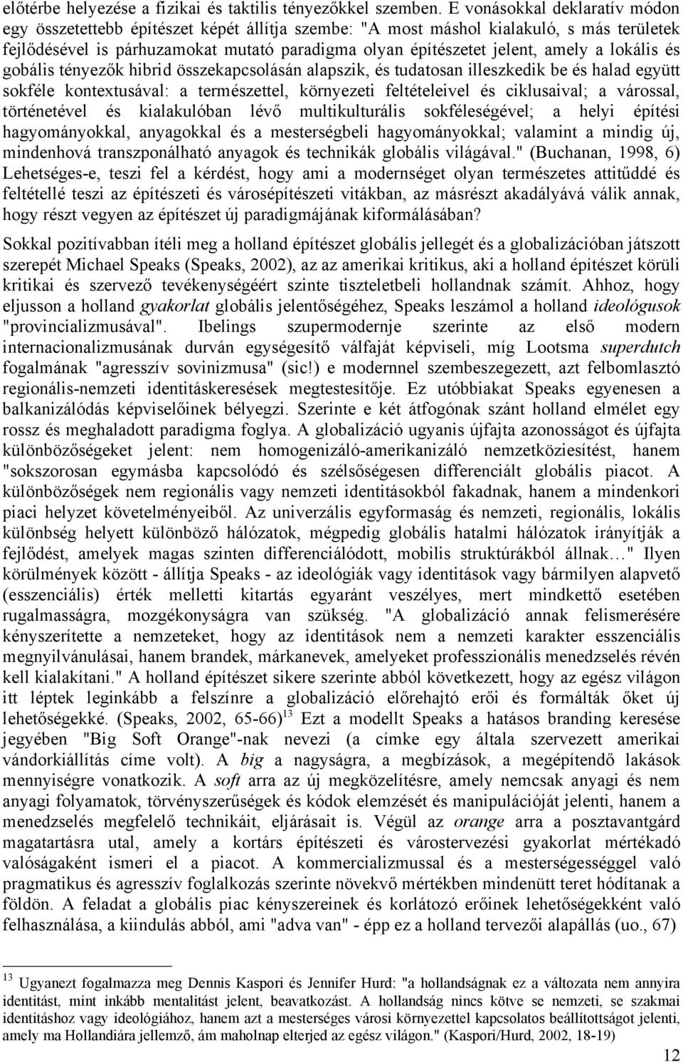 a lokális és gobális tényezők hibrid összekapcsolásán alapszik, és tudatosan illeszkedik be és halad együtt sokféle kontextusával: a természettel, környezeti feltételeivel és ciklusaival; a várossal,