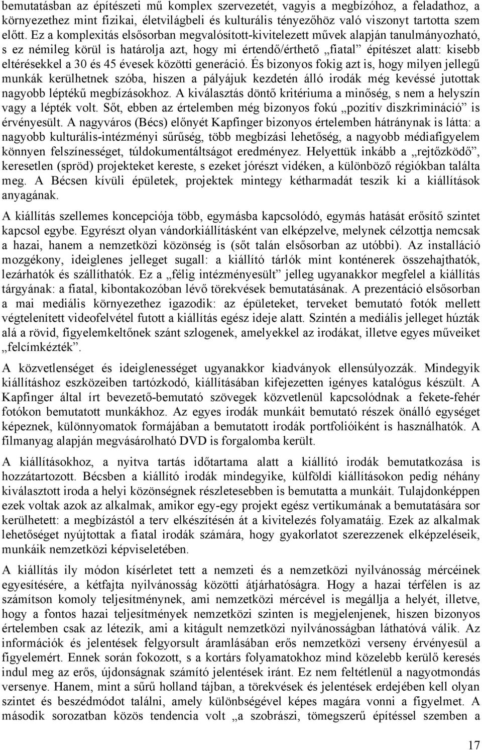 45 évesek közötti generáció. És bizonyos fokig azt is, hogy milyen jellegű munkák kerülhetnek szóba, hiszen a pályájuk kezdetén álló irodák még kevéssé jutottak nagyobb léptékű megbízásokhoz.