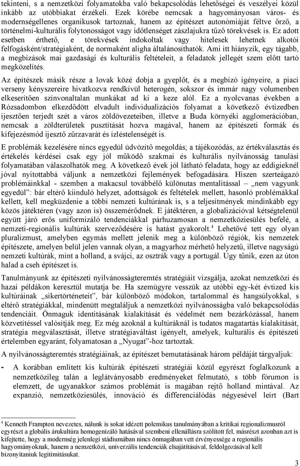 tűző törekvések is. Ez adott esetben érthető, e törekvések indokoltak vagy hitelesek lehetnek alkotói felfogásként/stratégiaként, de normaként aligha általánosíthatók.