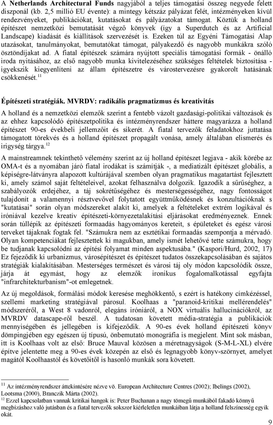 Köztük a holland építészet nemzetközi bemutatását végző könyvek (így a Superdutch és az Artificial Landscape) kiadását és kiállítások szervezését is.