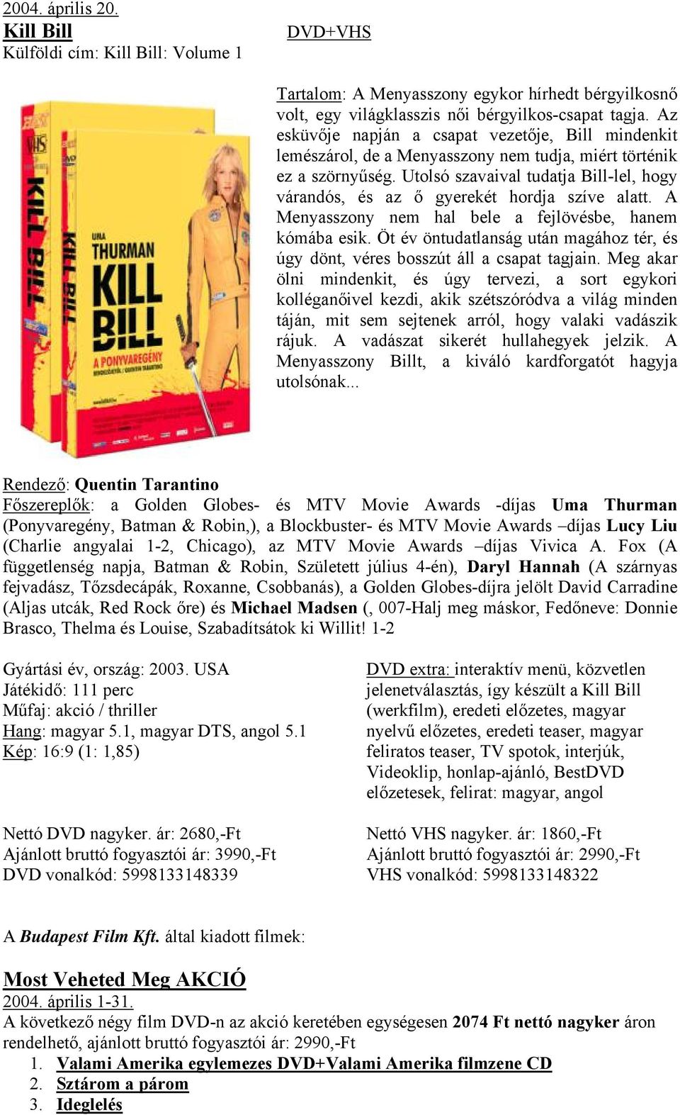 Utolsó szavaival tudatja Bill-lel, hogy várandós, és az ő gyerekét hordja szíve alatt. A Menyasszony nem hal bele a fejlövésbe, hanem kómába esik.