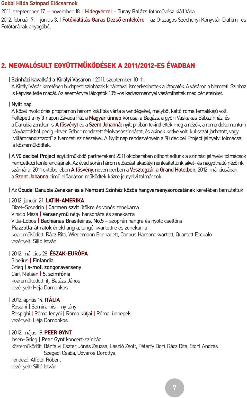 szeptember 10-11. A Királyi Vásár keretében budapesti színházak kínálatával ismerkedhettek a látogatók. A vásáron a Nemzeti Színház is képviseltette magát.