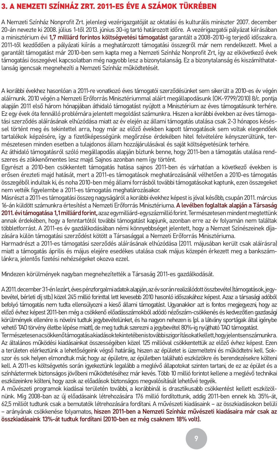 A vezérigazgatói pályázat kiírásában a minisztérium évi 1,7 milliárd forintos költségvetési támogatást garantált a 2008-2010-ig terjedő időszakra.