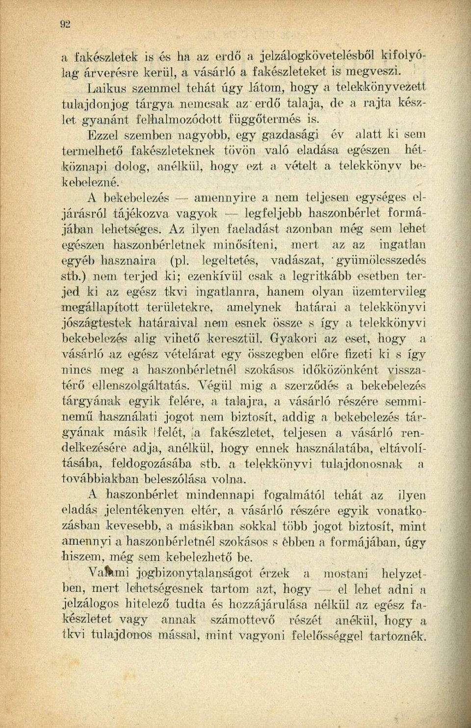 Ezzel szemben nagyobb, egy gazdasági év alatt ki sem termelhető fakészleteknek tövön való eladása egészen hétköznapi dolog, anélkül, bogy ezt a vételt a telekkönyv bekebelezné.