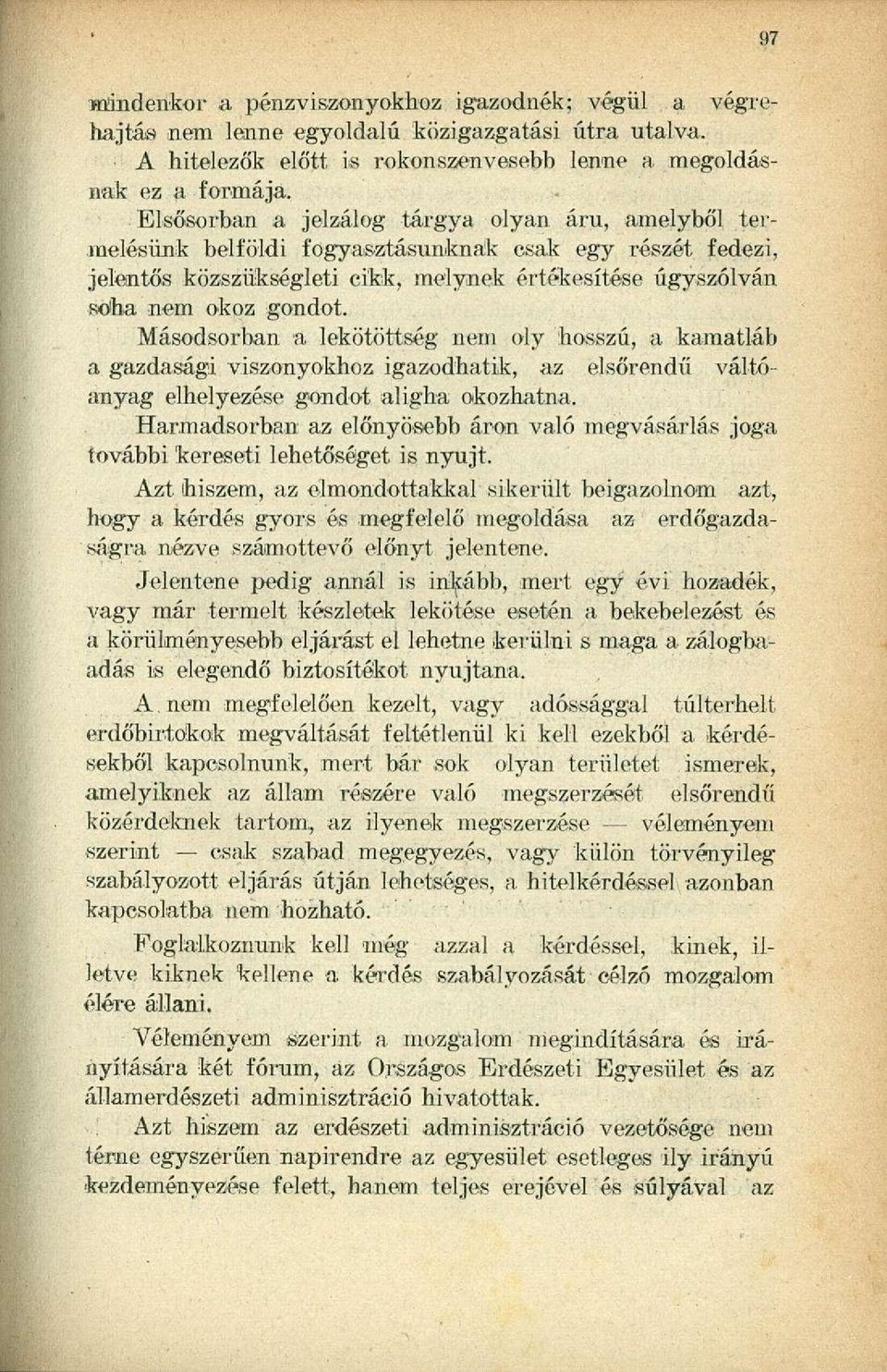 Másodsorban a lekötöttség nem oly hosszú, a kamatláb a gazdasági viszonyokhoz igazodhatik, az elsőrendű váltóanyag elhelyezése gondot aligha okozhatna.