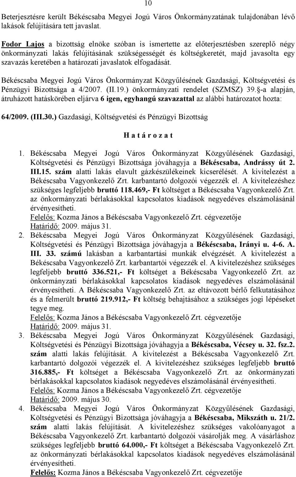 határozati javaslatok elfogadását. Pénzügyi Bizottsága a 4/2007. (II.19.) önkormányzati rendelet (SZMSZ) 39.