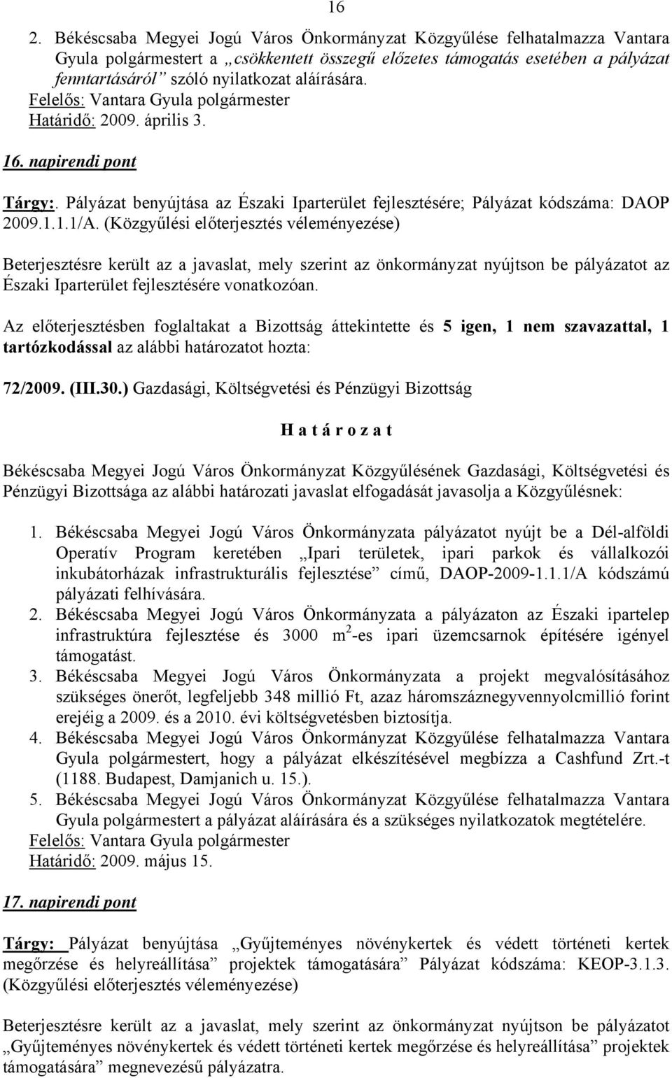 (Közgyűlési előterjesztés véleményezése) Beterjesztésre került az a javaslat, mely szerint az önkormányzat nyújtson be pályázatot az Északi Iparterület fejlesztésére vonatkozóan.