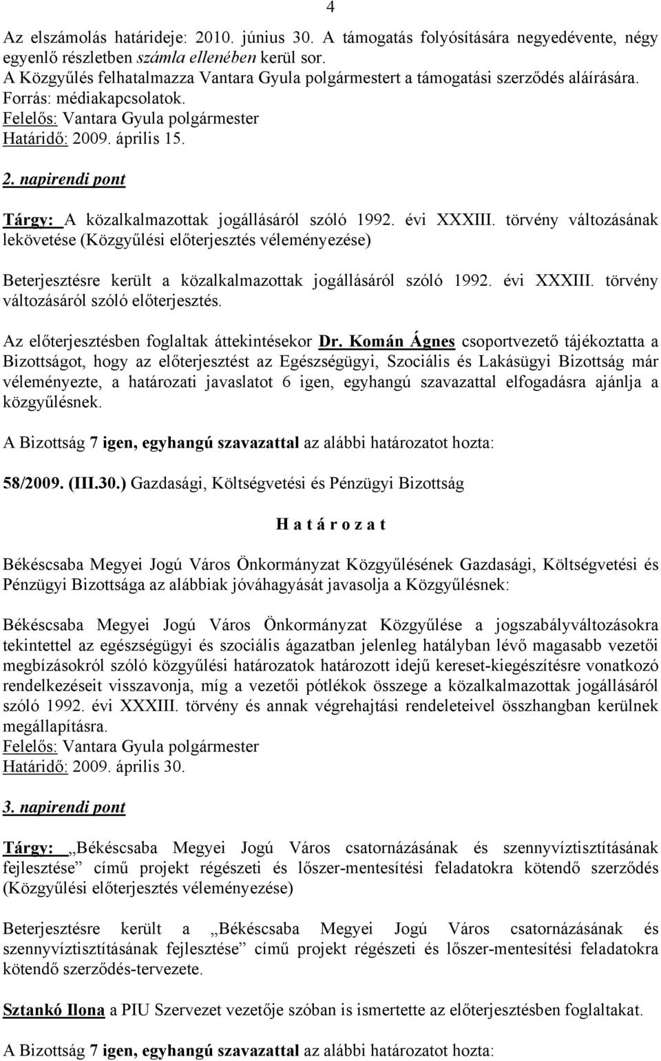 évi XXXIII. törvény változásának lekövetése (Közgyűlési előterjesztés véleményezése) Beterjesztésre került a közalkalmazottak jogállásáról szóló 1992. évi XXXIII.