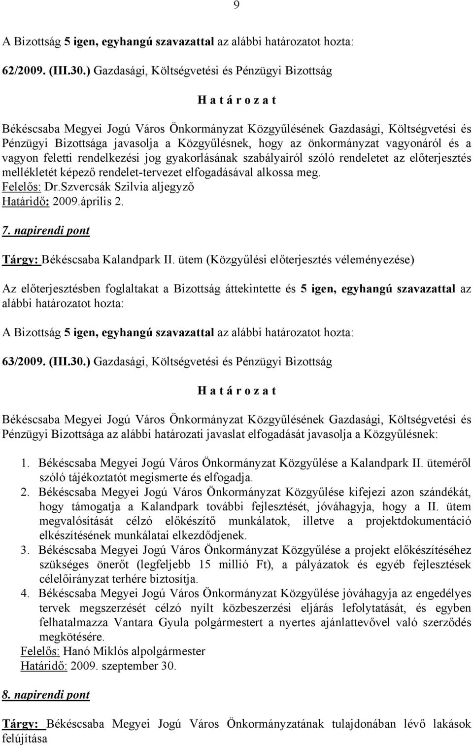 szabályairól szóló rendeletet az előterjesztés mellékletét képező rendelet-tervezet elfogadásával alkossa meg. Felelős: Dr.Szvercsák Szilvia aljegyző Határidő: 2009.április 2. 7.