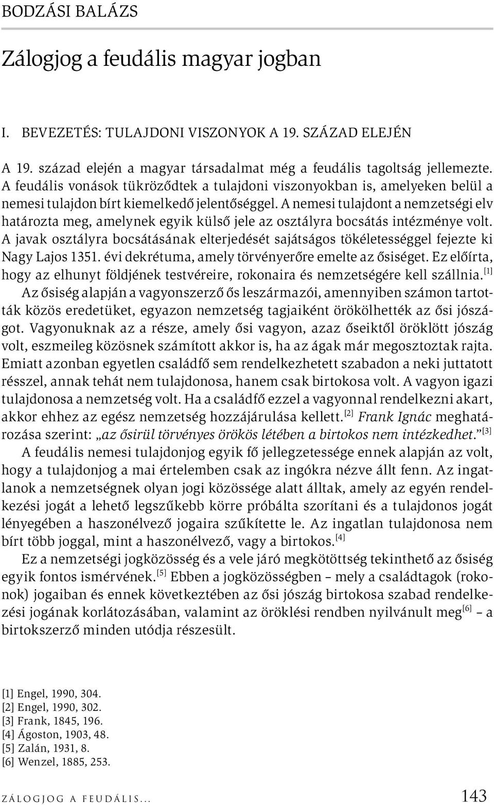 A nemesi tulajdont a nemzetségi elv határozta meg, amelynek egyik külső jele az osztályra bocsátás intézménye volt.