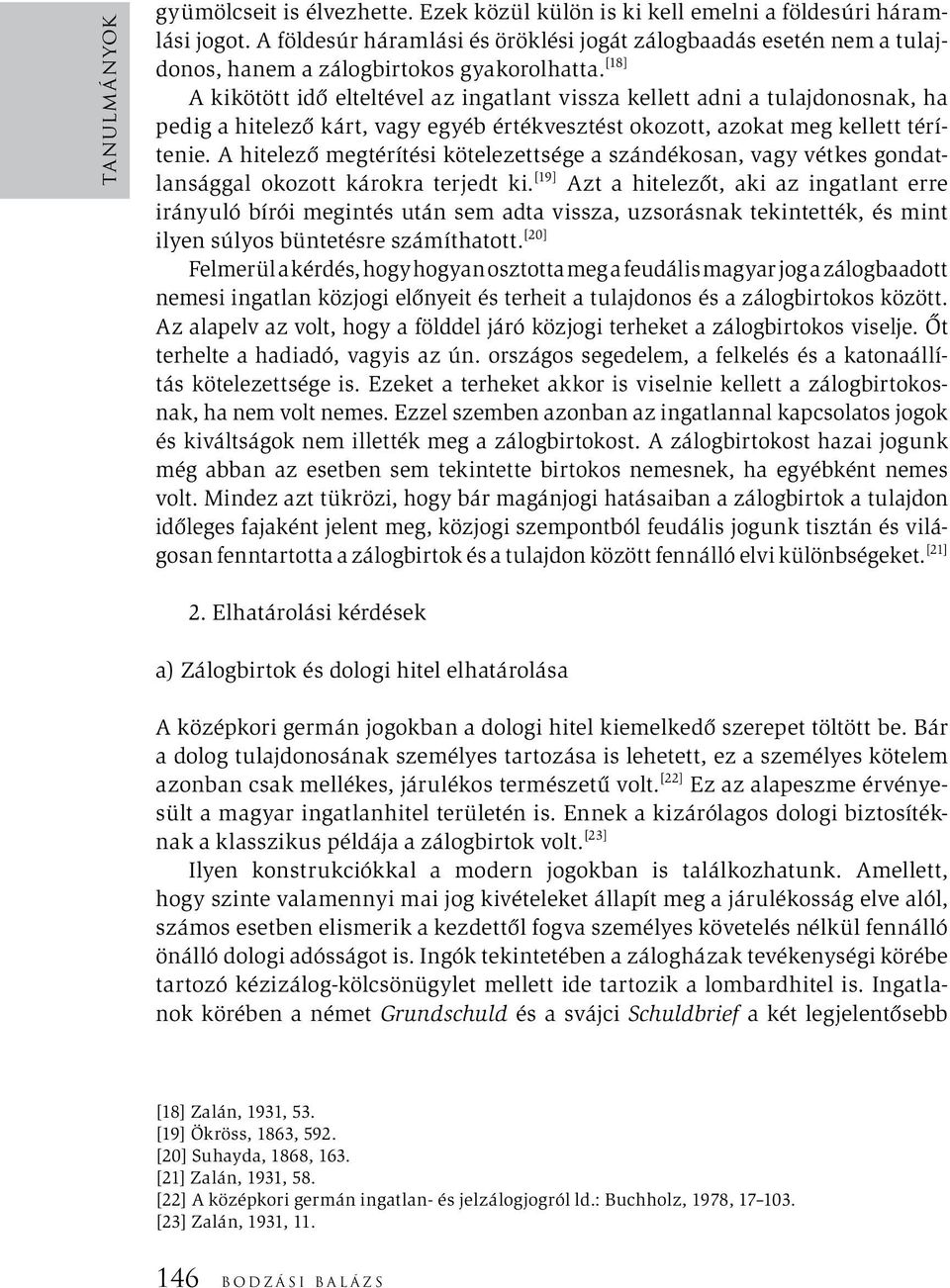 [18] A kikötött idő elteltével az ingatlant vissza kellett adni a tulajdonosnak, ha pedig a hitelező kárt, vagy egyéb értékvesztést okozott, azokat meg kellett térítenie.